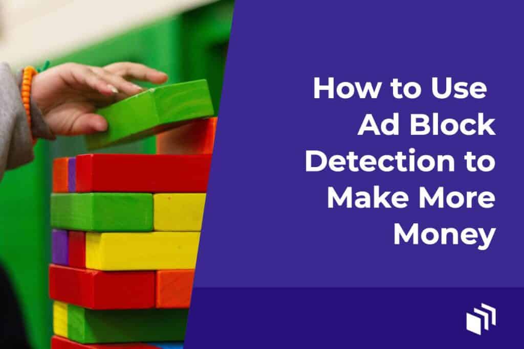 How to Use Ad Block Detection to Make More Money