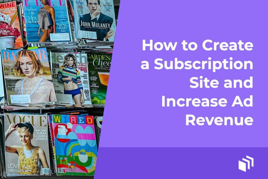 How to Create a Subscription Site and Increase Ad Revenue