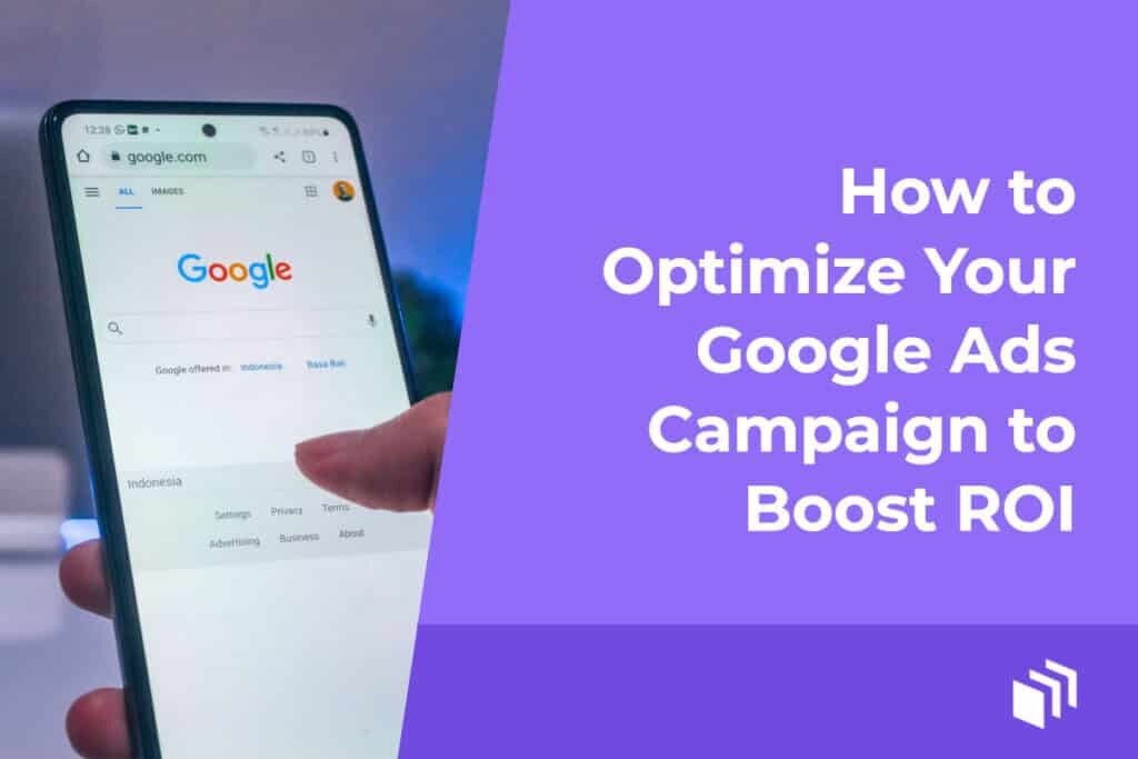 How to Optimize Your Google Ads Campaign to Boost ROI