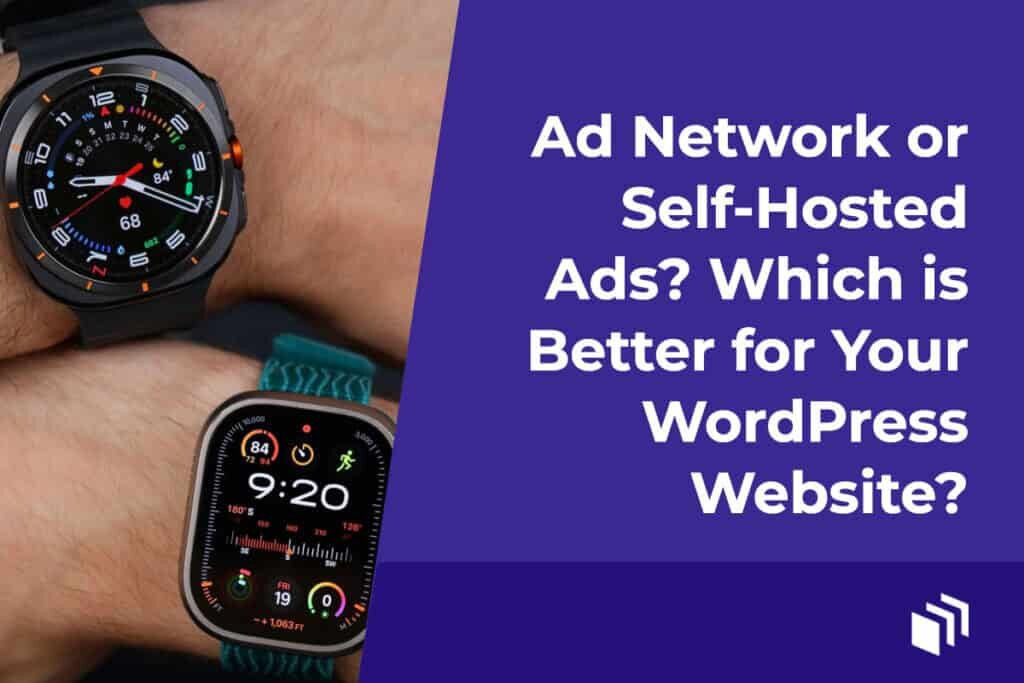Ad Network or Self-Hosted Ads? Which is Better for Your WordPress Website?
